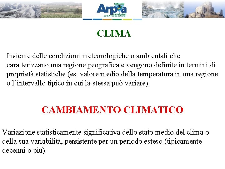 CLIMA Insieme delle condizioni meteorologiche o ambientali che caratterizzano una regione geografica e vengono