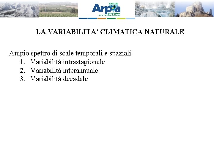 LA VARIABILITA’ CLIMATICA NATURALE Ampio spettro di scale temporali e spaziali: 1. Variabilità intrastagionale