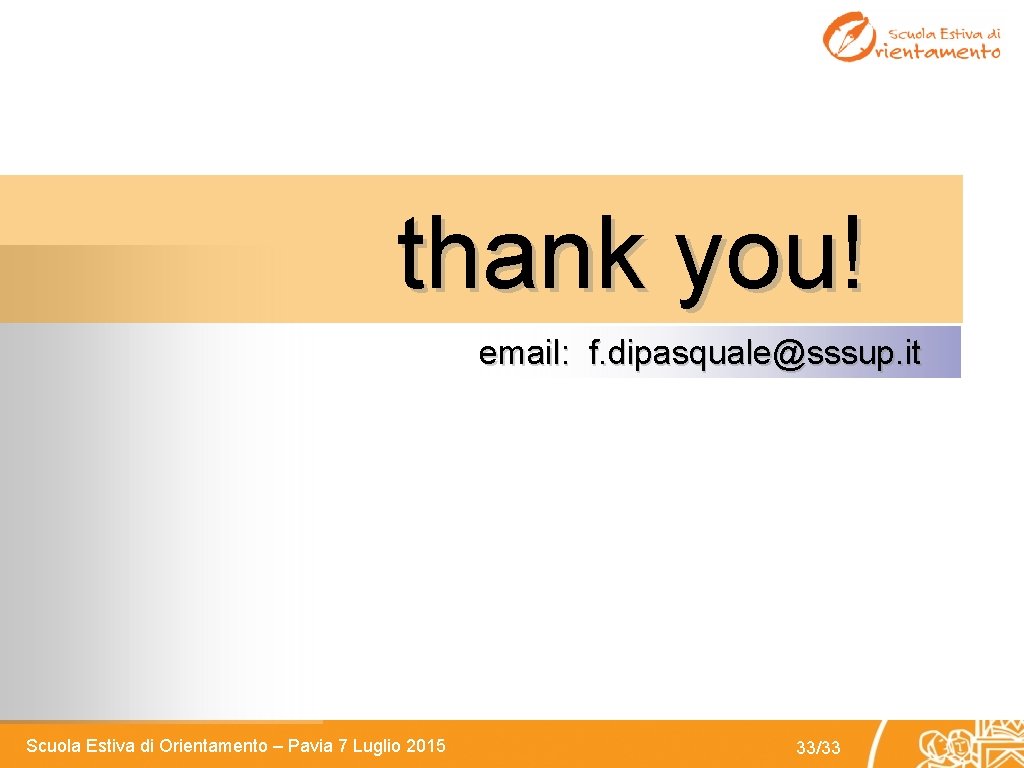 thank you! email: f. dipasquale@sssup. it Scuola Estiva di Orientamento – Pavia 7 Luglio