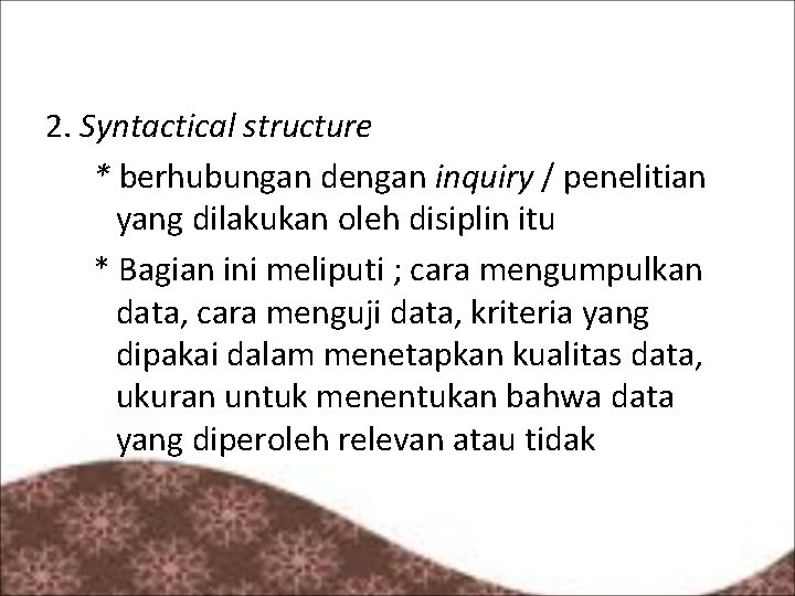 2. Syntactical structure * berhubungan dengan inquiry / penelitian yang dilakukan oleh disiplin itu