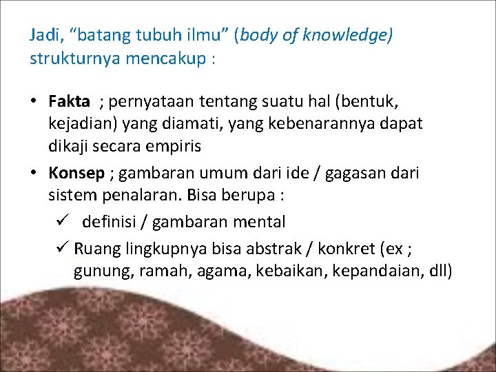 Jadi, “batang tubuh ilmu” (body of knowledge) strukturnya mencakup : • Fakta ; pernyataan
