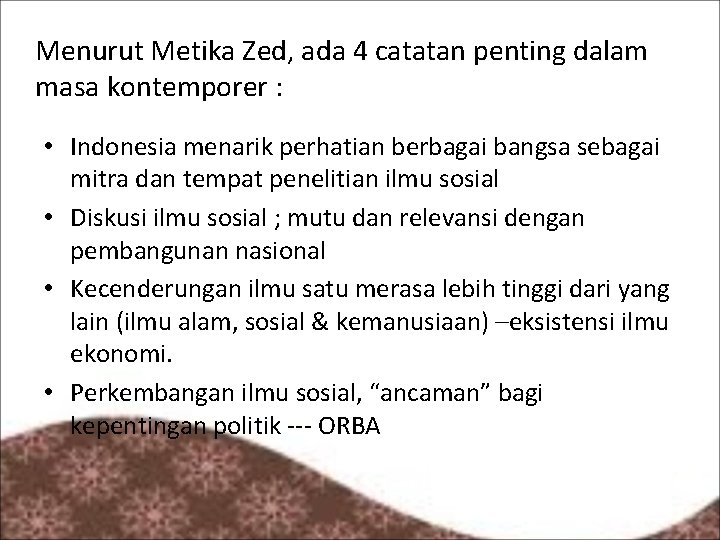 Menurut Metika Zed, ada 4 catatan penting dalam masa kontemporer : • Indonesia menarik