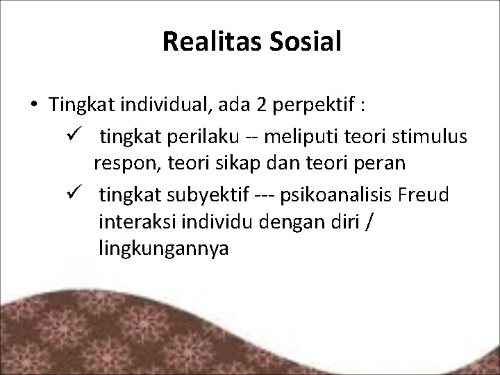 Realitas Sosial • Tingkat individual, ada 2 perpektif : ü tingkat perilaku -- meliputi
