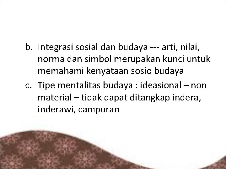 b. Integrasi sosial dan budaya --- arti, nilai, norma dan simbol merupakan kunci untuk