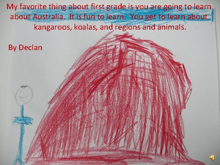 My favorite thing about first grade is you are going to learn about Australia.