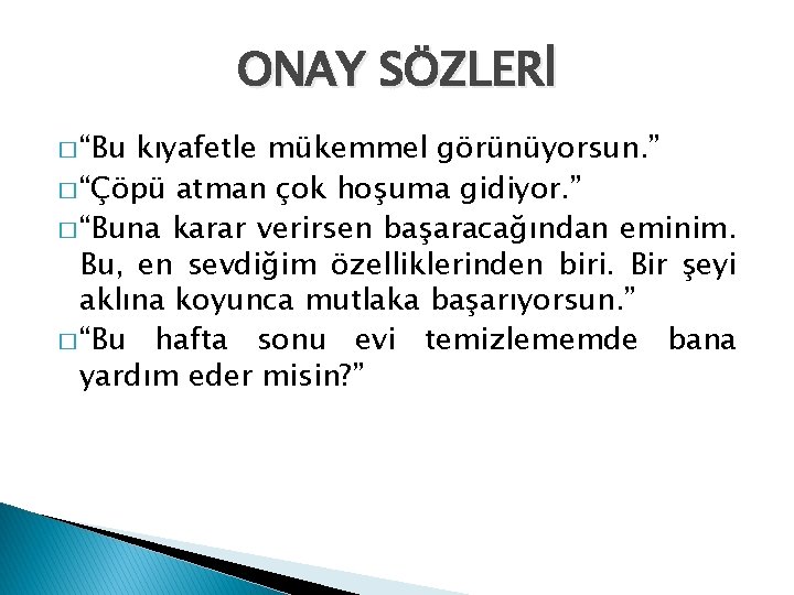 ONAY SÖZLERİ � “Bu kıyafetle mükemmel görünüyorsun. ” � “Çöpü atman çok hoşuma gidiyor.