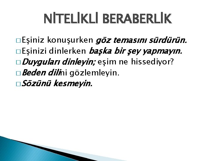 NİTELİKLİ BERABERLİK konuşurken göz temasını sürdürün. � Eşinizi dinlerken başka bir şey yapmayın. �