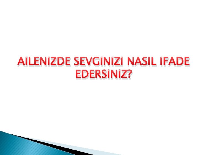 AİLENİZDE SEVGİNİZİ NASIL İFADE EDERSİNİZ? 