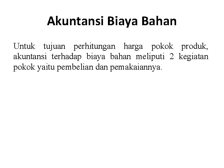 Akuntansi Biaya Bahan Untuk tujuan perhitungan harga pokok produk, akuntansi terhadap biaya bahan meliputi