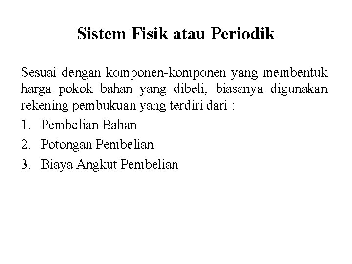 Sistem Fisik atau Periodik Sesuai dengan komponen-komponen yang membentuk harga pokok bahan yang dibeli,