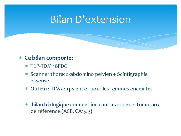 Bilan D’extension Ce bilan comporte: TEP-TDM 18 FDG Scanner thoraco-abdomino pelvien + Scintigraphie osseuse