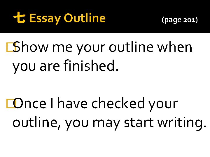 七 Essay Outline (page 201) �Show me your outline when you are finished. �Once