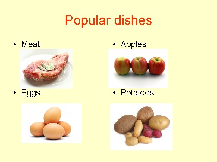 Popular dishes • Meat • Apples • Eggs • Potatoes 