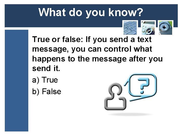 What do you know? True or false: If you send a text message, you