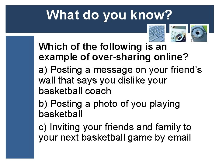 What do you know? Which of the following is an example of over-sharing online?