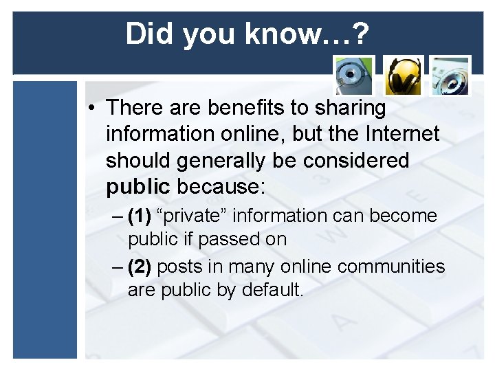 Did you know…? • There are benefits to sharing information online, but the Internet