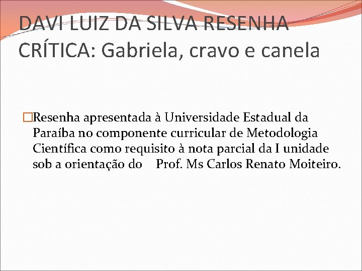 DAVI LUIZ DA SILVA RESENHA CRÍTICA: Gabriela, cravo e canela �Resenha apresentada à Universidade