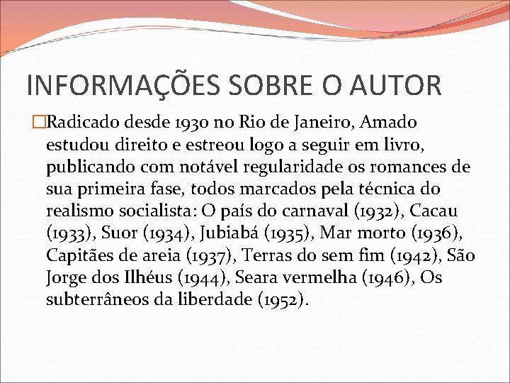 INFORMAÇÕES SOBRE O AUTOR �Radicado desde 1930 no Rio de Janeiro, Amado estudou direito