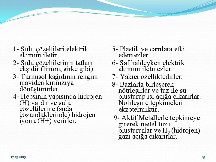 1 - Sulu çözeltileri elektrik akımını iletir. 2 - Sulu çözeltilerinin tatları ekşidir (limon,