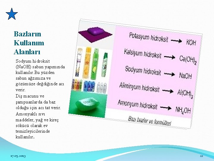 Bazların Kullanım Alanları Sodyum hidroksit (Na. OH) sabun yapımında kullanılır. Bu yüzden sabun ağzımıza