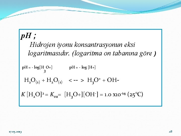 p. H ; Hidrojen iyonu konsantrasyonun eksi logaritmasıdır. (logaritma on tabanına göre ) p.