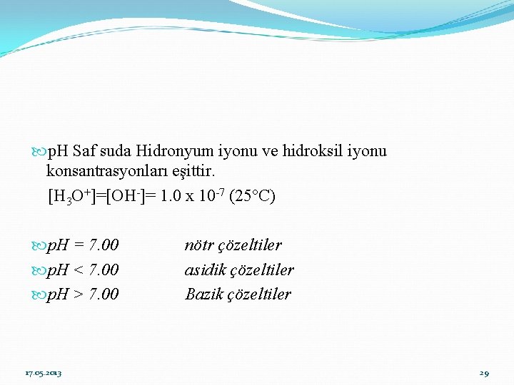  p. H Saf suda Hidronyum iyonu ve hidroksil iyonu konsantrasyonları eşittir. [H 3