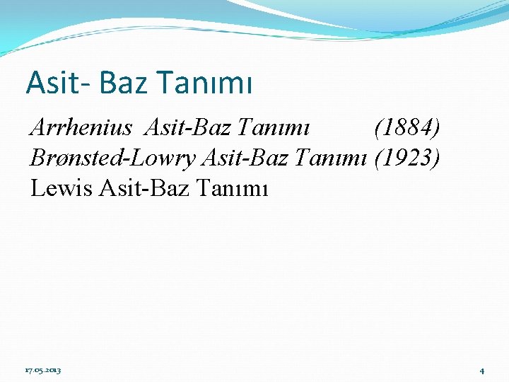 Asit- Baz Tanımı Arrhenius Asit-Baz Tanımı (1884) Brønsted-Lowry Asit-Baz Tanımı (1923) Lewis Asit-Baz Tanımı