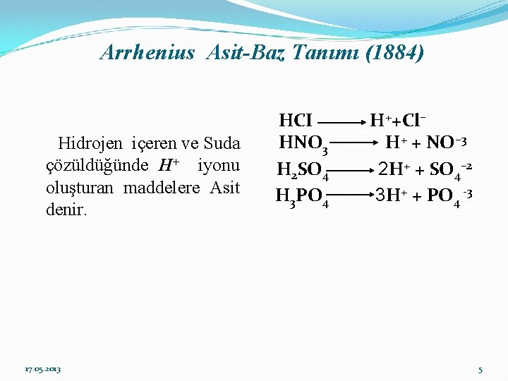 Arrhenius Asit-Baz Tanımı (1884) Hidrojen içeren ve Suda çözüldüğünde H+ iyonu oluşturan maddelere Asit