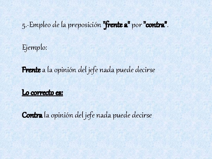 5. -Empleo de la preposición "frente a" por "contra". Ejemplo: Frente a la opinión