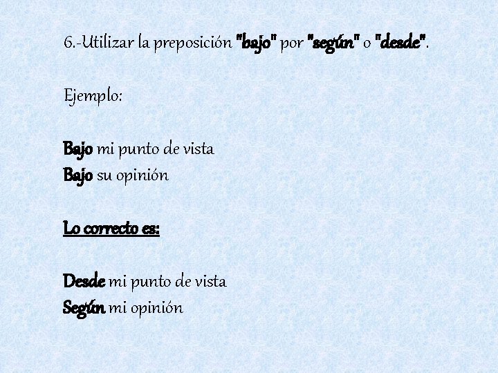 6. -Utilizar la preposición "bajo" por "según" o "desde". Ejemplo: Bajo mi punto de