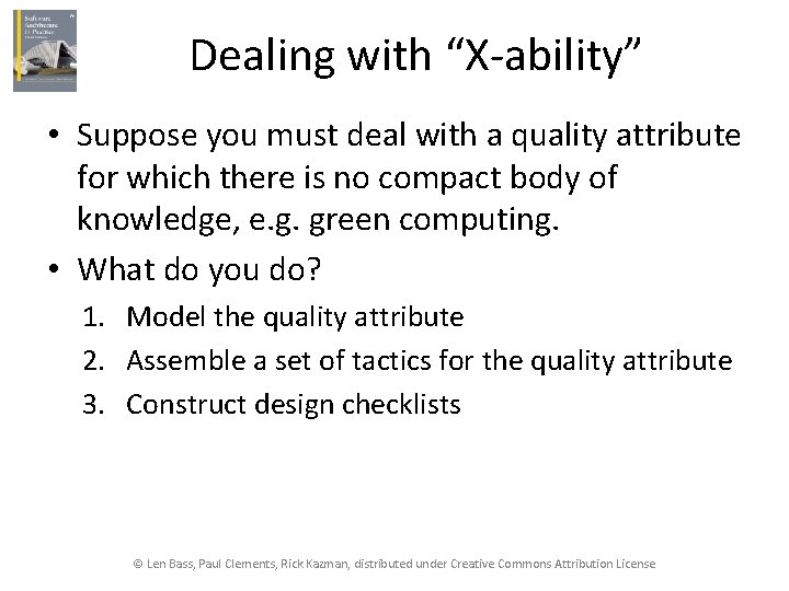 Dealing with “X-ability” • Suppose you must deal with a quality attribute for which