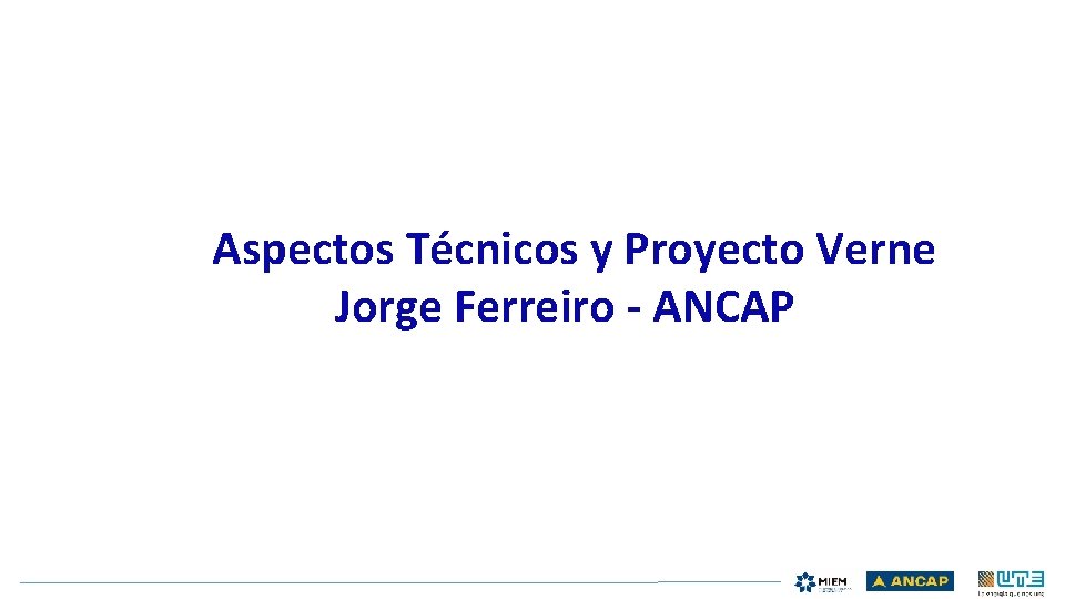 Aspectos Técnicos y Proyecto Verne Jorge Ferreiro - ANCAP 