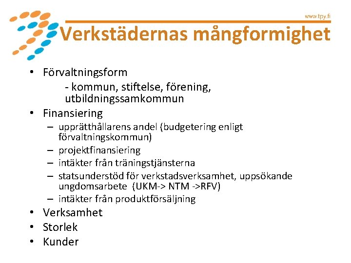  Verkstädernas mångformighet • Förvaltningsform - kommun, stiftelse, förening, utbildningssamkommun • Finansiering – upprätthållarens