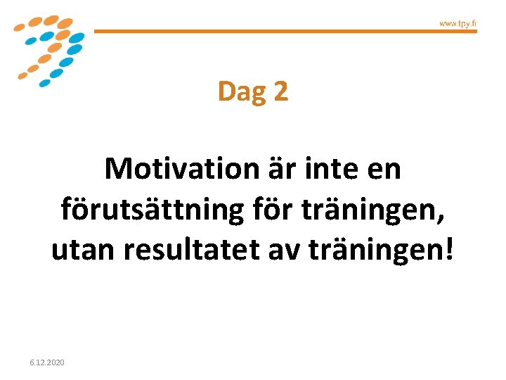 Dag 2 Motivation är inte en förutsättning för träningen, utan resultatet av träningen! 6.