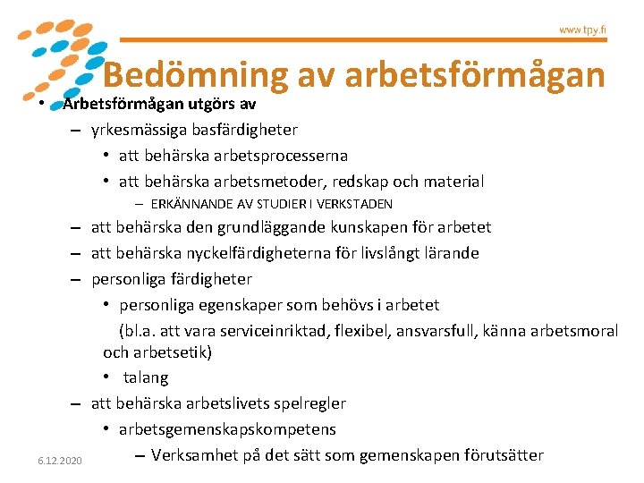 Bedömning av arbetsförmågan • Arbetsförmågan utgörs av – yrkesmässiga basfärdigheter • att behärska arbetsprocesserna