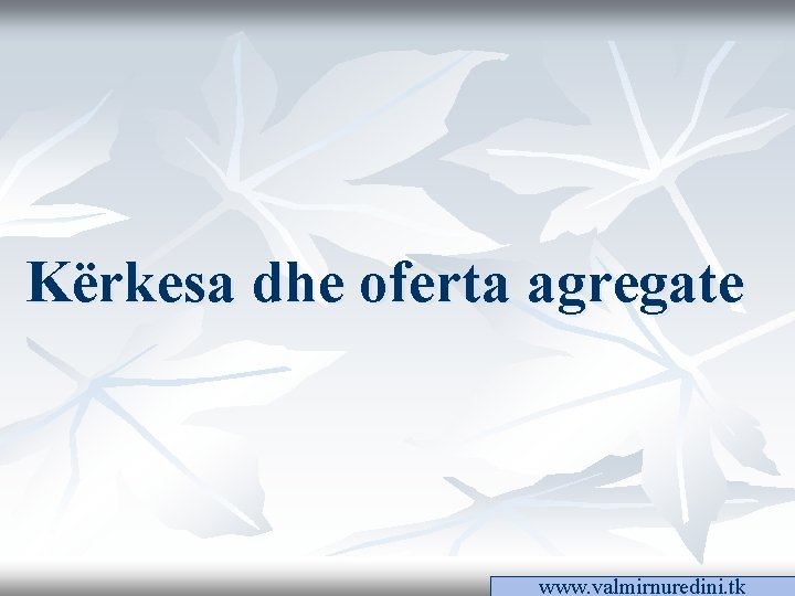 Kërkesa dhe oferta agregate www. valmirnuredini. tk Kërkesa dhe oferta agregate www. valmirnuredini. tk