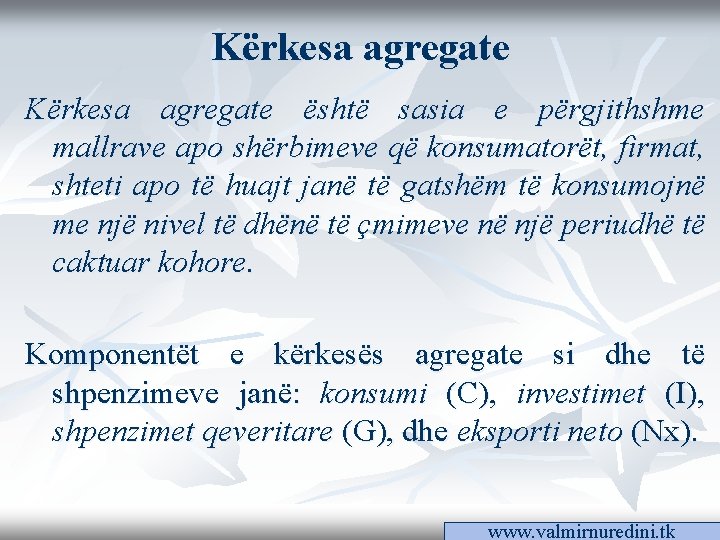 Kërkesa agregate është sasia e përgjithshme mallrave apo shërbimeve që konsumatorët, firmat, shteti apo Kërkesa agregate është sasia e përgjithshme mallrave apo shërbimeve që konsumatorët, firmat, shteti apo