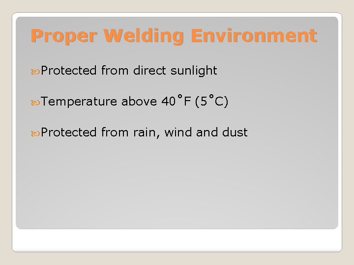 Proper Welding Environment Protected from direct sunlight Temperature above 40˚F (5˚C) Protected from rain,