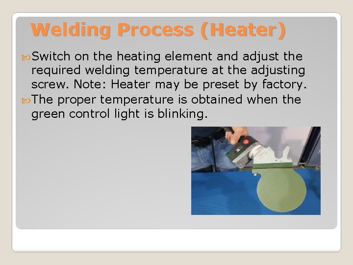 Welding Process (Heater) Switch on the heating element and adjust the required welding temperature