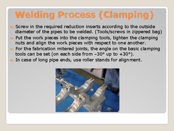 Welding Process (Clamping) Screw in the required reduction inserts according to the outside diameter