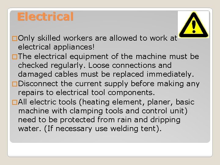 Electrical � Only skilled workers are allowed to work at electrical appliances! � The