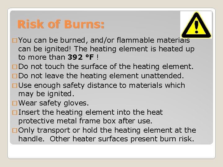 Risk of Burns: � You can be burned, and/or flammable materials can be ignited!