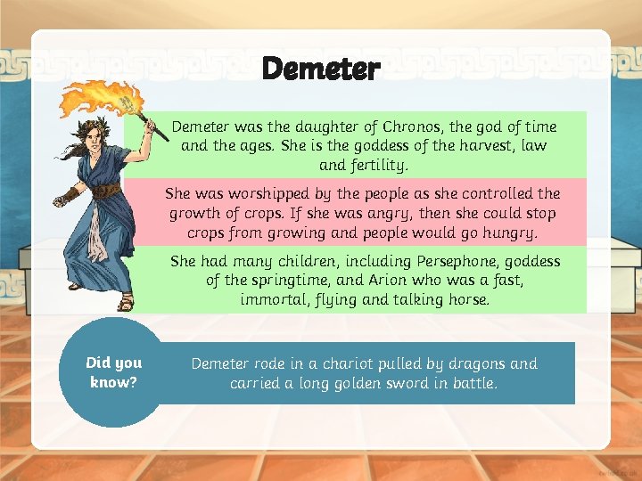 Demeter was the daughter of Chronos, the god of time and the ages. She