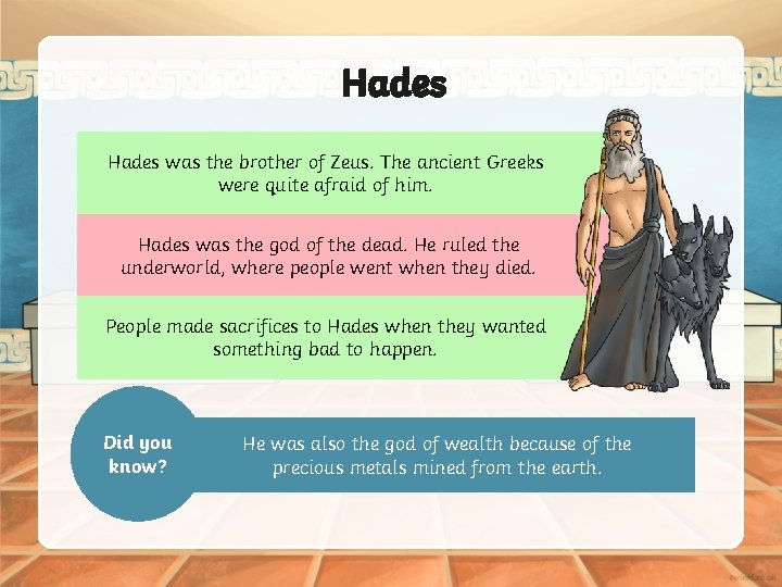 Hades was the brother of Zeus. The ancient Greeks were quite afraid of him.