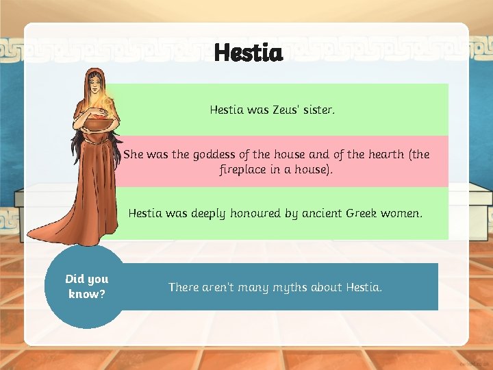 Hestia was Zeus’ sister. She was the goddess of the house and of the