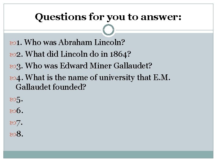 Questions for you to answer: 1. Who was Abraham Lincoln? 2. What did Lincoln