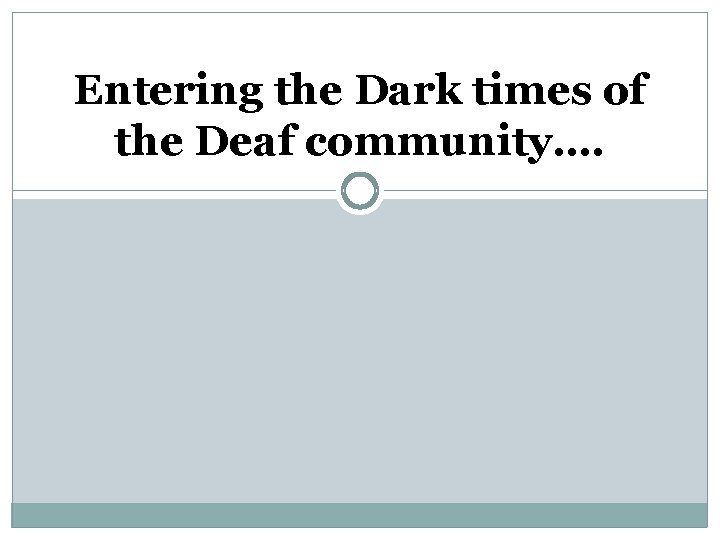 Entering the Dark times of the Deaf community…. 