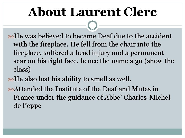 About Laurent Clerc He was believed to became Deaf due to the accident with