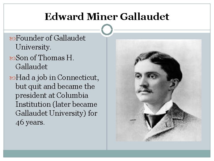 Edward Miner Gallaudet Founder of Gallaudet University. Son of Thomas H. Gallaudet Had a