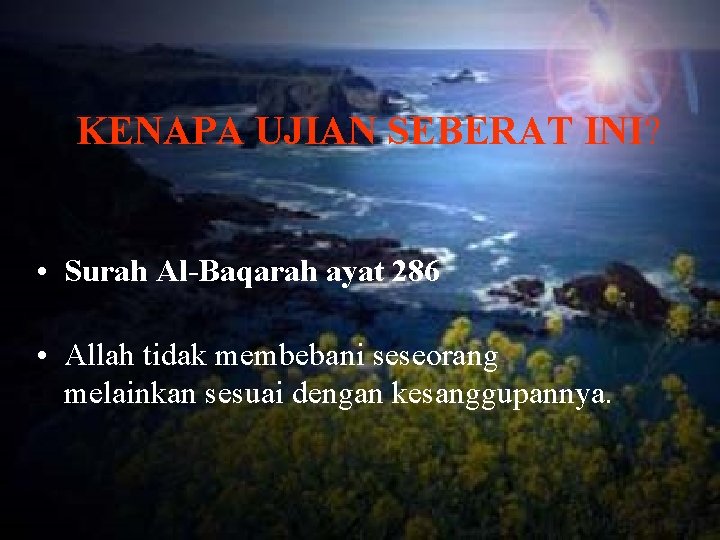 KENAPA UJIAN SEBERAT INI? • Surah Al-Baqarah ayat 286 • Allah tidak membebani seseorang